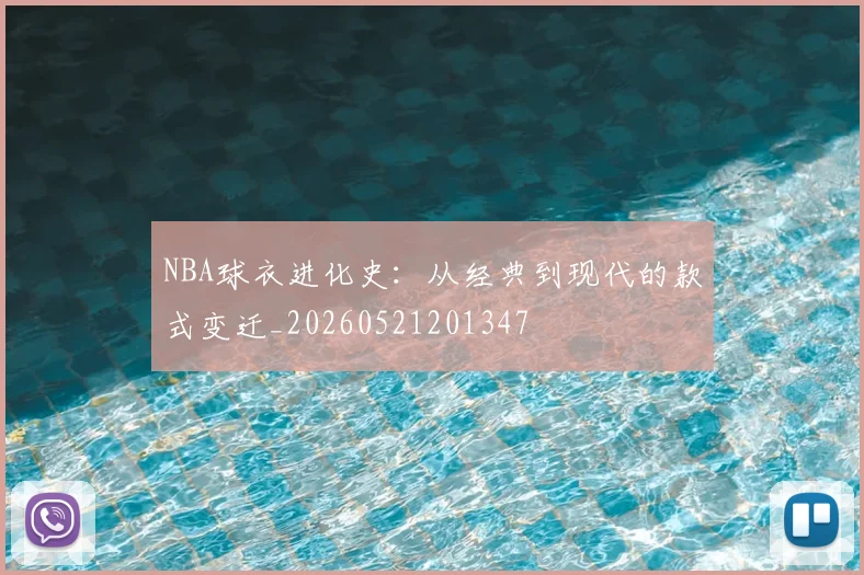 NBA球衣进化史：从经典到现代的款式变迁_20260521201347