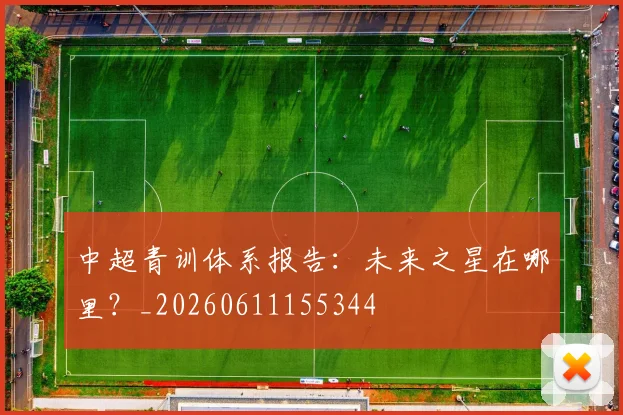 中超青训体系报告:未来之星在哪里?_20260611155344