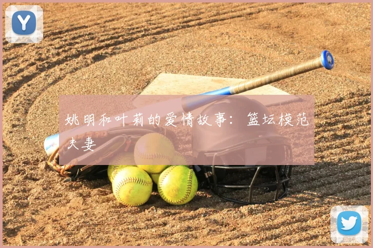姚明和叶莉的爱情故事：篮坛模范夫妻